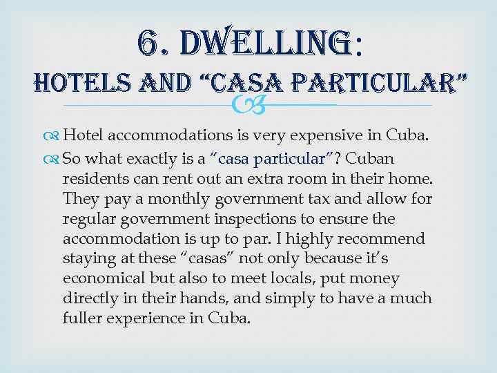 6. dwelling: hotels and “casa particular” Hotel accommodations is very expensive in Cuba. So