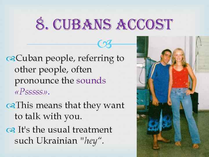 8. cubans accost Cuban people, referring to other people, often pronounce the sounds «Psssss»