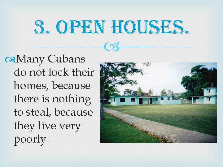 3. open houses. Many Cubans do not lock their homes, because there is nothing