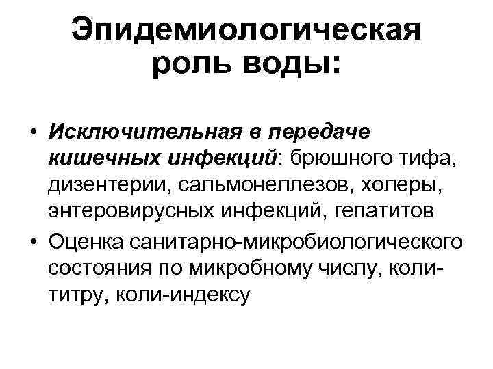 Эпидемиологическая роль воды: • Исключительная в передаче кишечных инфекций: брюшного тифа, дизентерии, сальмонеллезов, холеры,