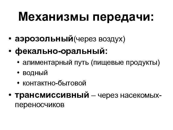 Механизмы передачи: • аэрозольный(через воздух) • фекально-оральный: • алиментарный путь (пищевые продукты) • водный