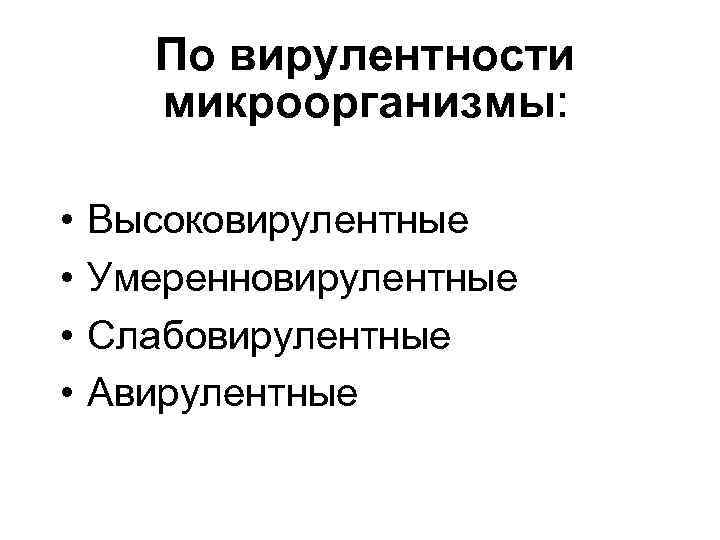 По вирулентности микроорганизмы: • • Высоковирулентные Умеренновирулентные Слабовирулентные Авирулентные 