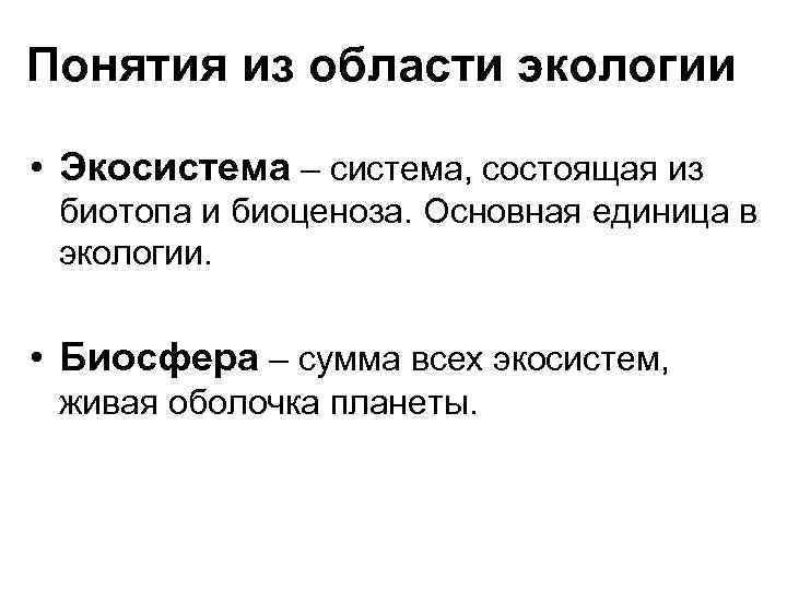 Понятия из области экологии • Экосистема – система, состоящая из биотопа и биоценоза. Основная