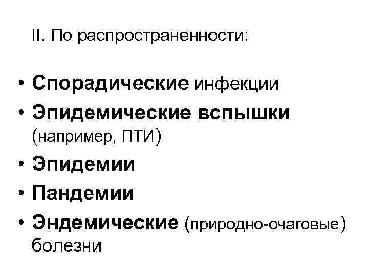 II. По распространенности: • Спорадические инфекции • Эпидемические вспышки (например, ПТИ) • Эпидемии •