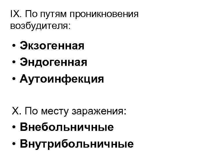 IX. По путям проникновения возбудителя: • Экзогенная • Эндогенная • Аутоинфекция X. По месту