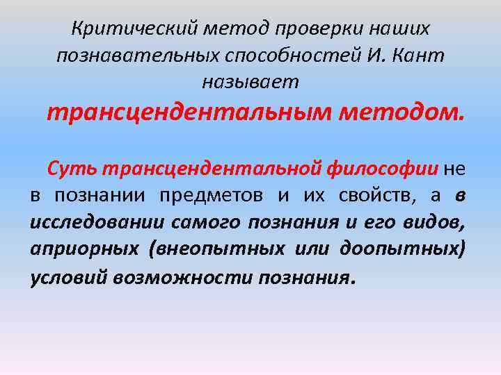 Критический метод проверки наших познавательных способностей И. Кант называет трансцендентальным методом. Суть трансцендентальной философии