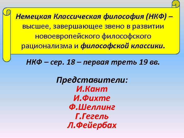 Немецкая Классическая философия (НКФ) – высшее, завершающее звено в развитии новоевропейского философского рационализма и