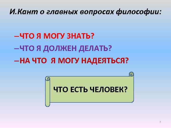 И. Кант о главных вопросах философии: – ЧТО Я МОГУ ЗНАТЬ? – ЧТО Я