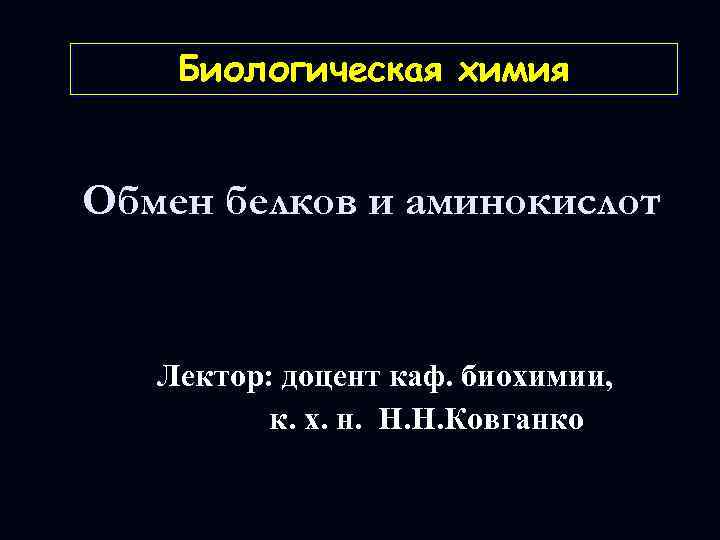 Биологическая химия Обмен белков и аминокислот Лектор: доцент каф. биохимии, к. х. н. Н.