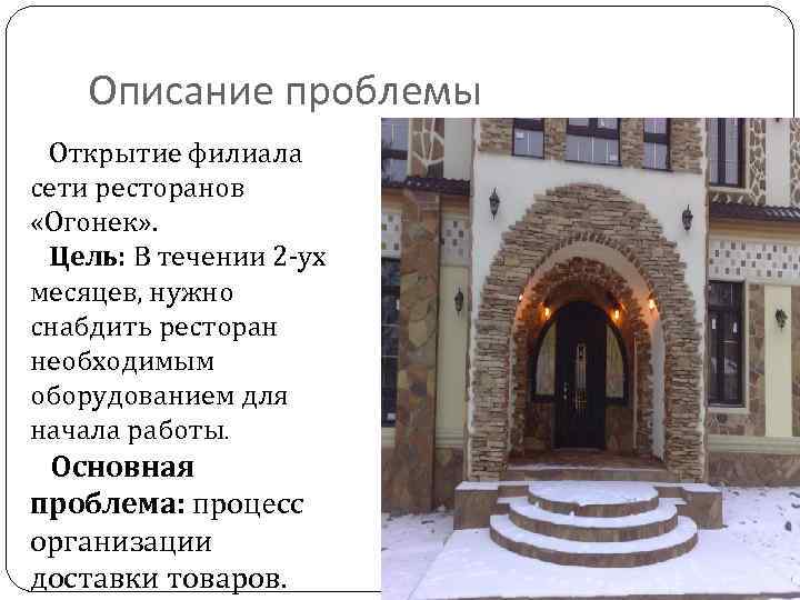 Описание проблемы Открытие филиала сети ресторанов «Огонек» . Цель: В течении 2 -ух месяцев,