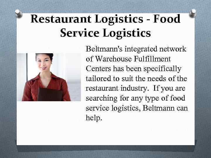 Restaurant Logistics - Food Service Logistics Beltmann's integrated network of Warehouse Fulfillment Centers has