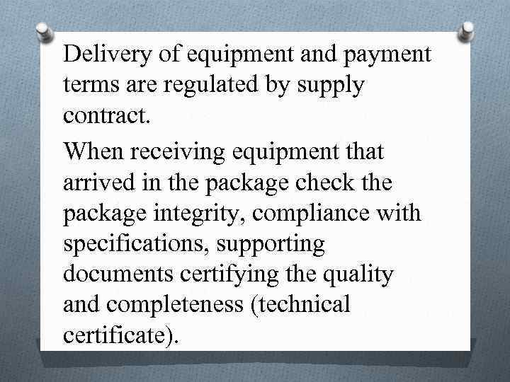 Delivery of equipment and payment terms are regulated by supply contract. When receiving equipment
