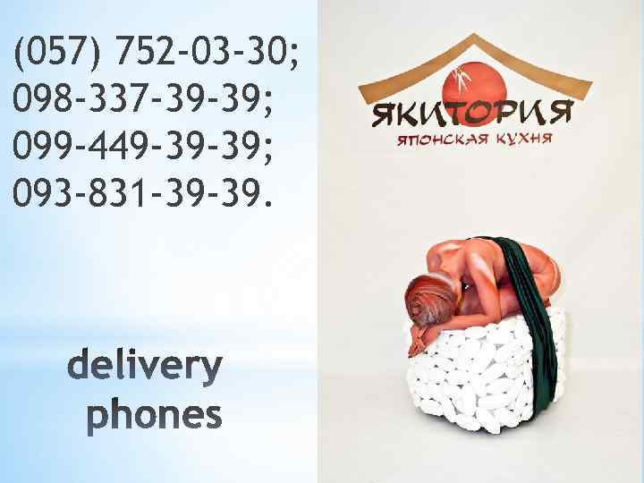 (057) 752 -03 -30; 098 -337 -39 -39; 099 -449 -39 -39; 093 -831