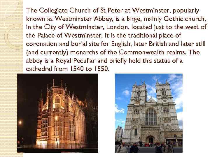The Collegiate Church of St Peter at Westminster, popularly known as Westminster Abbey, is