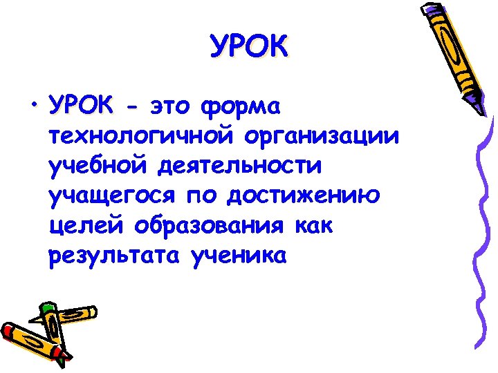 УРОК • УРОК - это форма технологичной организации учебной деятельности учащегося по достижению целей