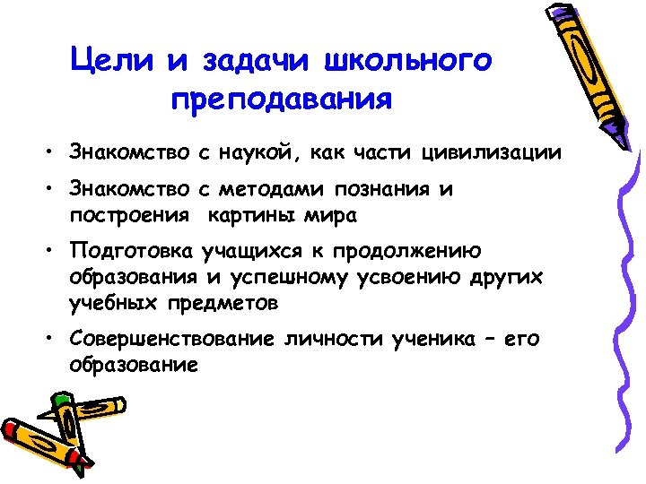 Цели и задачи школьного преподавания • Знакомство с наукой, как части цивилизации • Знакомство