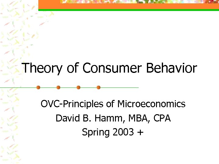 Theory of Consumer Behavior OVC-Principles of Microeconomics David B. Hamm, MBA, CPA Spring 2003