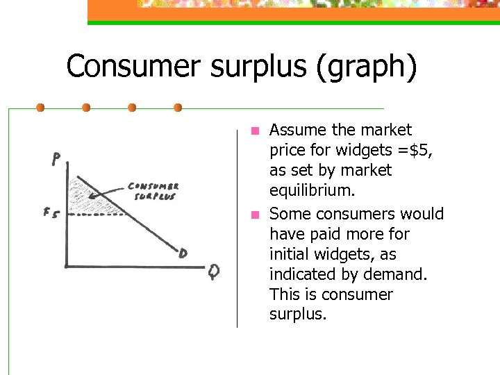 Consumer surplus (graph) n n Assume the market price for widgets =$5, as set