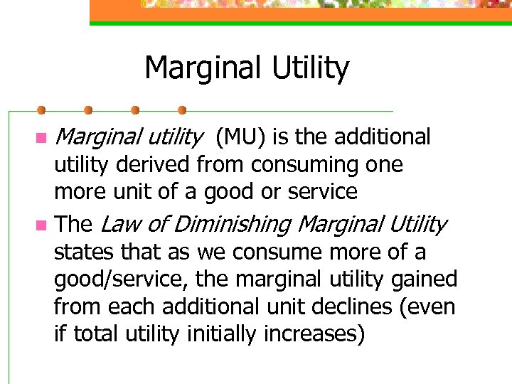 Marginal Utility n Marginal utility (MU) is the additional utility derived from consuming one