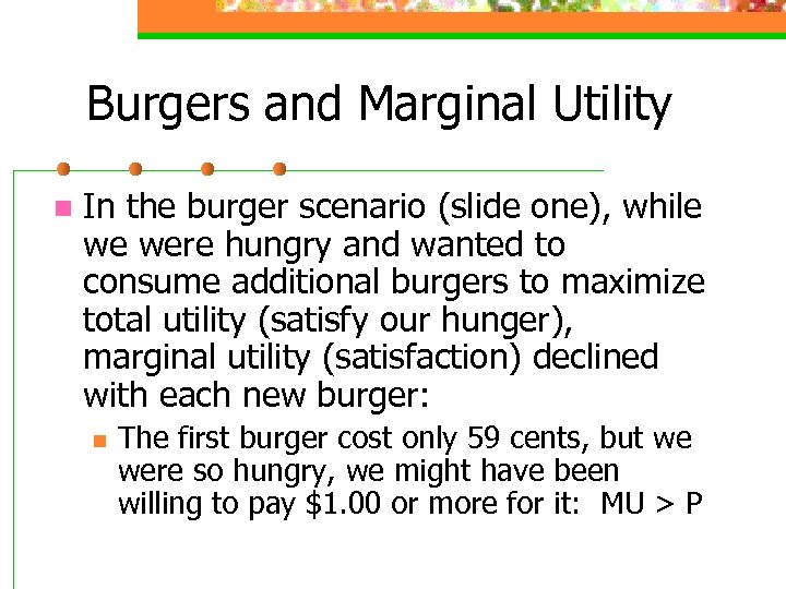 Burgers and Marginal Utility n In the burger scenario (slide one), while we were