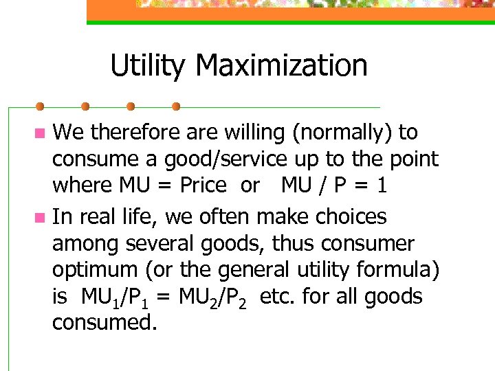 Utility Maximization We therefore are willing (normally) to consume a good/service up to the