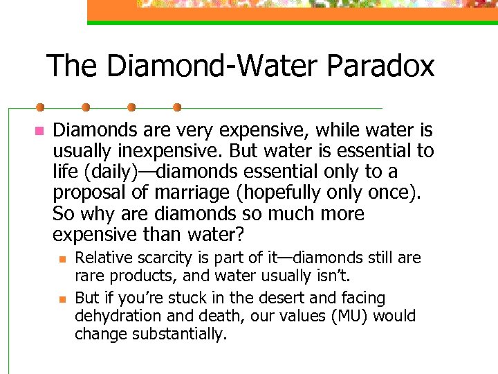 The Diamond-Water Paradox n Diamonds are very expensive, while water is usually inexpensive. But