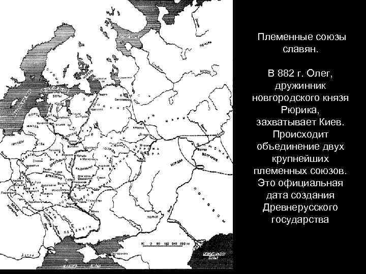 Племенные союзы славян. В 882 г. Олег, дружинник новгородского князя Рюрика, захватывает Киев.