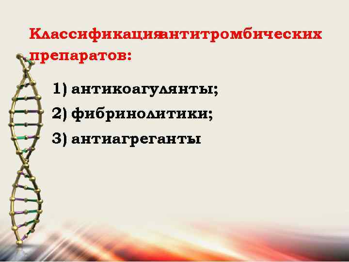 Классификация антитромбических препаратов: 1) антикоагулянты; 2) фибринолитики; 3) антиагреганты. 