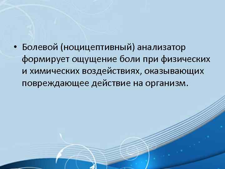  • Болевой (ноцицептивный) анализатор формирует ощущение боли при физических и химических воздействиях, оказывающих