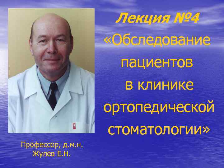 Лекция № 4 «Обследование пациентов в клинике ортопедической стоматологии» Профессор, д. м. н. Жулев