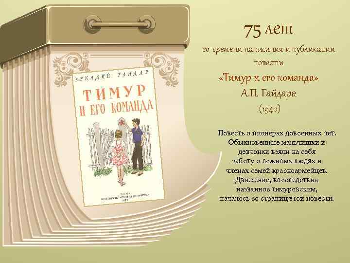 75 лет со времени написания и публикации повести «Тимур и его команда» А. П.