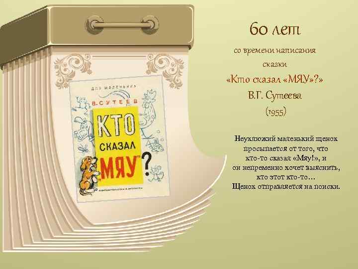 60 лет со времени написания сказки «Кто сказал «МЯУ» ? » В. Г. Сутеева