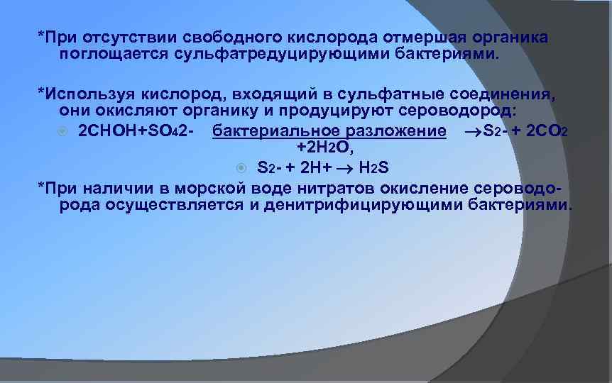 *При отсутствии свободного кислорода отмершая органика поглощается сульфатредуцирующими бактериями. *Используя кислород, входящий в сульфатные