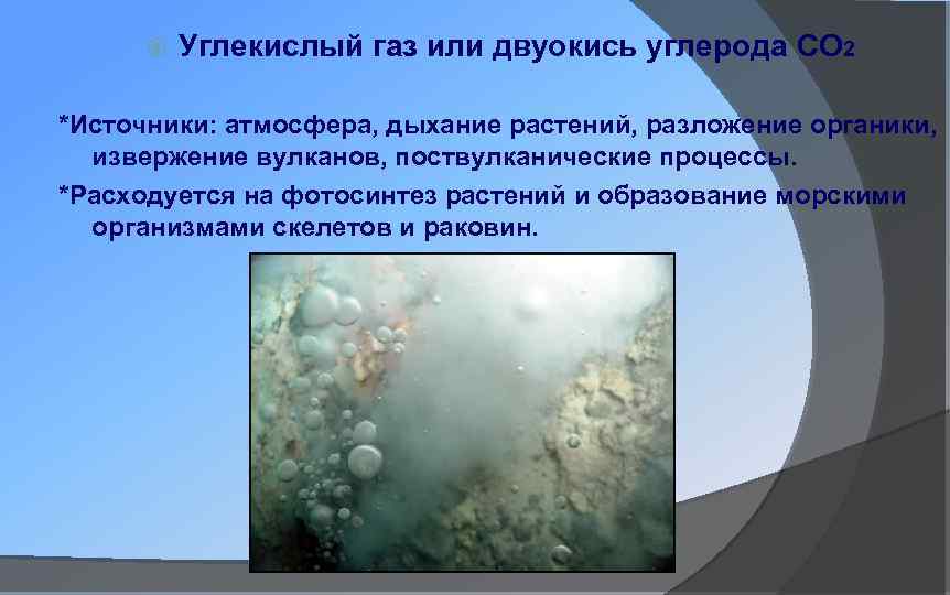  Углекислый газ или двуокись углерода CO 2 *Источники: атмосфера, дыхание растений, разложение органики,