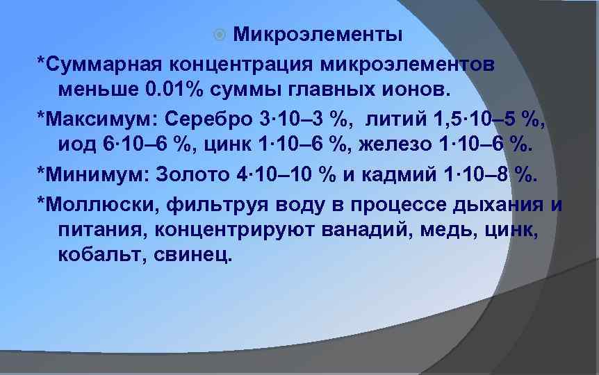 Микроэлементы *Суммарная концентрация микроэлементов меньше 0. 01% суммы главных ионов. *Максимум: Серебро 3· 10–