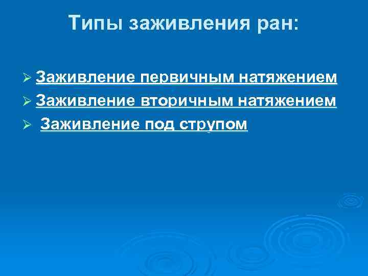 Типы заживления ран: Ø Заживление первичным натяжением Ø Заживление вторичным натяжением Ø Заживление под