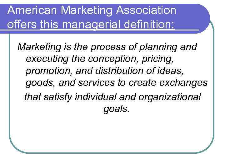 American Marketing Association offers this managerial definition: Marketing is the process of planning and