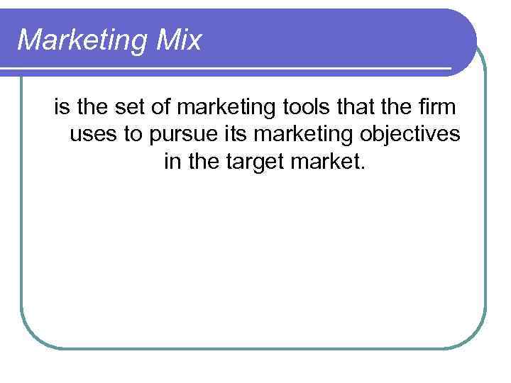 Marketing Mix is the set of marketing tools that the firm uses to pursue