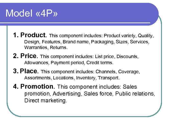 Model « 4 P» 1. Product. This component includes: Product variety, Quality, Design, Features,