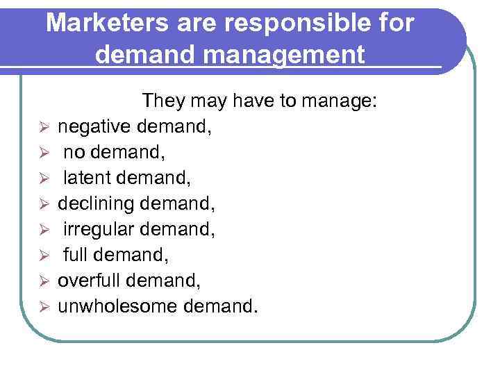 Marketers are responsible for demand management Ø Ø Ø Ø They may have to