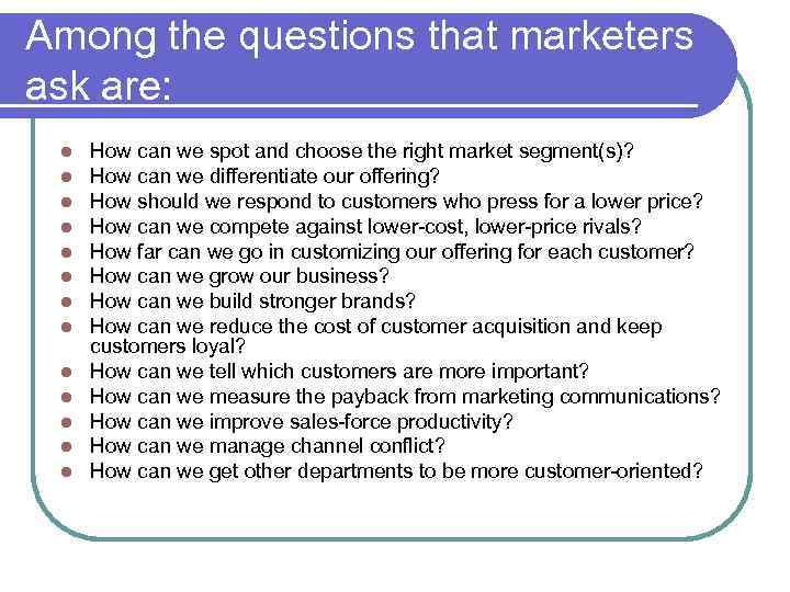 Among the questions that marketers ask are: l l l l How can we