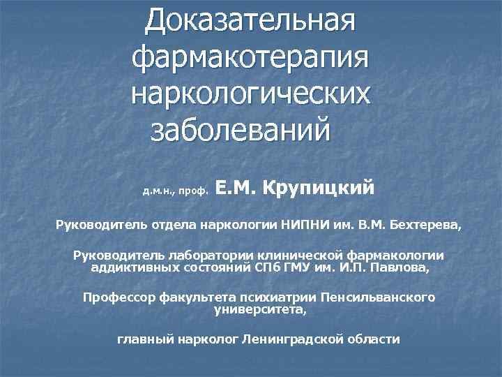 Доказательная фармакотерапия наркологических заболеваний д. м. н. , проф. Е. М. Крупицкий Руководитель отдела