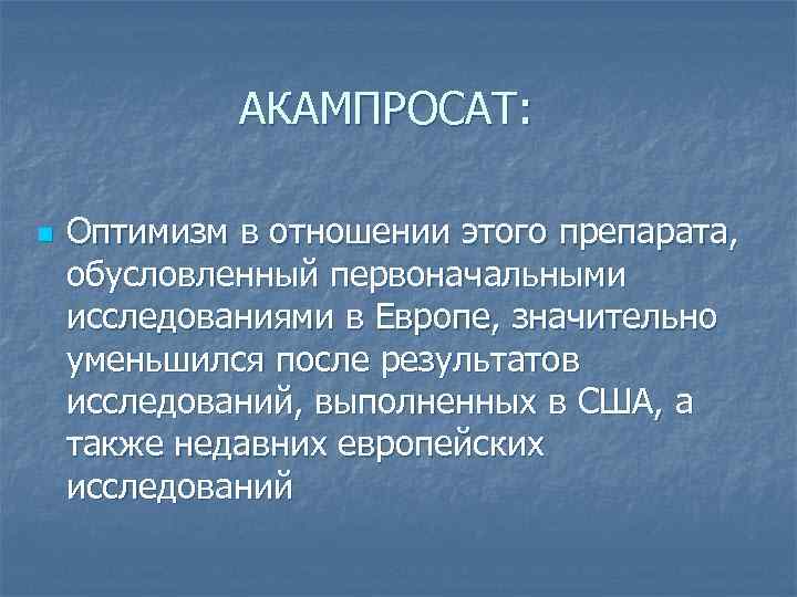 АКАМПРОСАТ: n Оптимизм в отношении этого препарата, обусловленный первоначальными исследованиями в Европе, значительно уменьшился