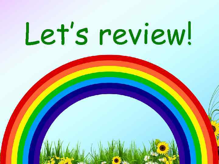 Let’s review! 