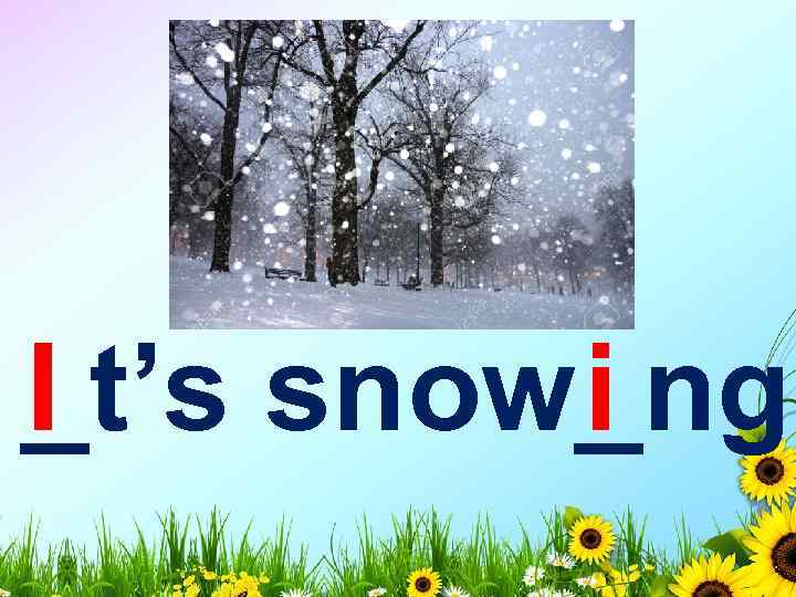 _t’s snow_ng. I i 