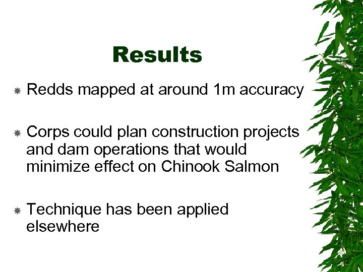 Results Redds mapped at around 1 m accuracy Corps could plan construction projects and