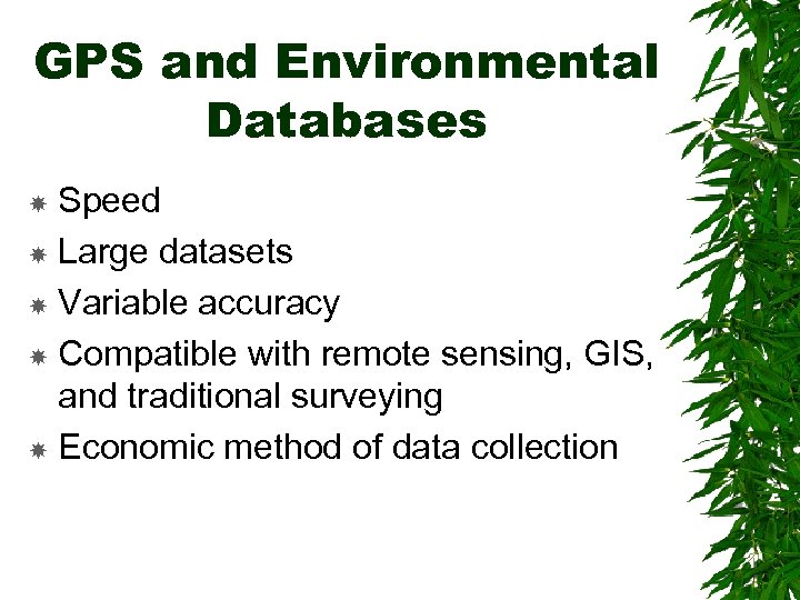 GPS and Environmental Databases Speed Large datasets Variable accuracy Compatible with remote sensing, GIS,