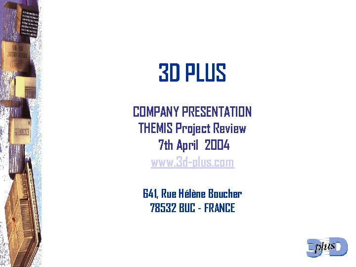 3 D PLUS COMPANY PRESENTATION THEMIS Project Review 7 th April 2004 www. 3