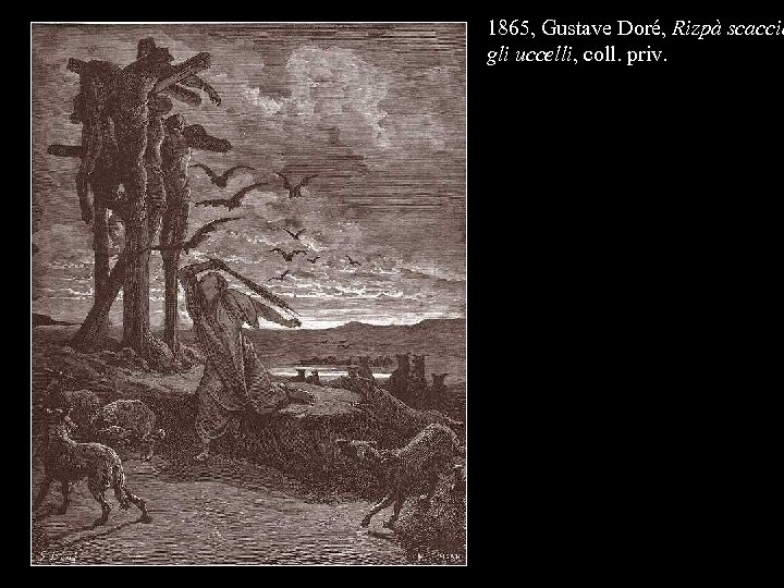 1865, Gustave Doré, Rizpà scaccia gli uccelli, coll. priv. 