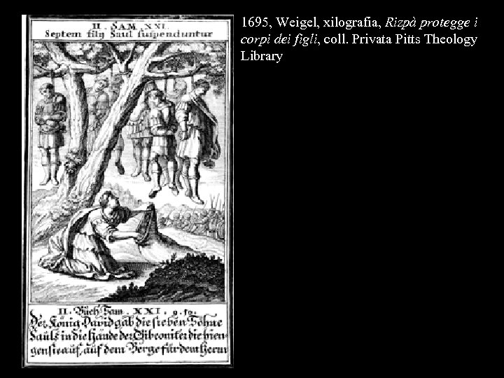 1695, Weigel, xilografia, Rizpà protegge i corpi dei figli, coll. Privata Pitts Theology Library